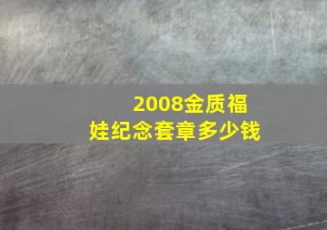 2008金质福娃纪念套章多少钱