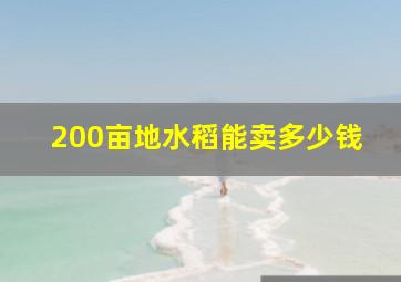 200亩地水稻能卖多少钱