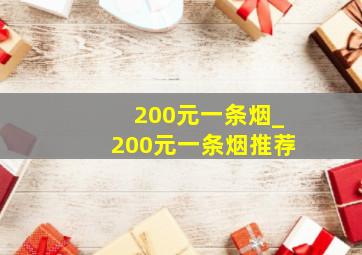 200元一条烟_200元一条烟推荐