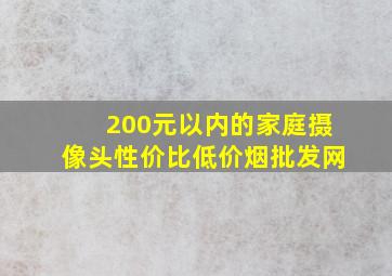 200元以内的家庭摄像头性价比(低价烟批发网)