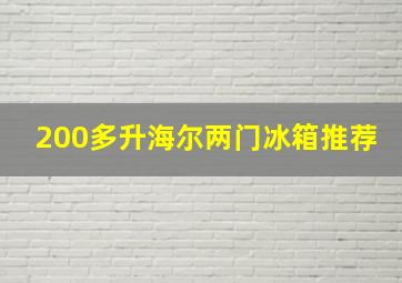 200多升海尔两门冰箱推荐