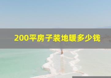 200平房子装地暖多少钱