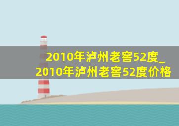 2010年泸州老窖52度_2010年泸州老窖52度价格