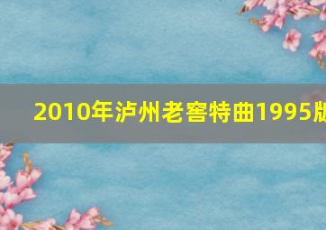 2010年泸州老窖特曲1995版