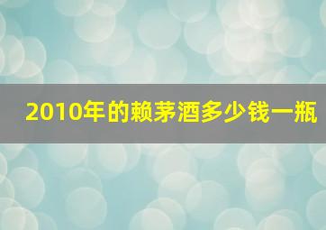 2010年的赖茅酒多少钱一瓶