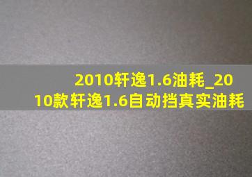 2010轩逸1.6油耗_2010款轩逸1.6自动挡真实油耗