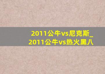 2011公牛vs尼克斯_2011公牛vs热火黑八