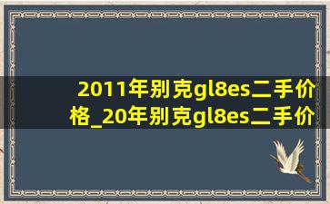 2011年别克gl8es二手价格_20年别克gl8es二手价格