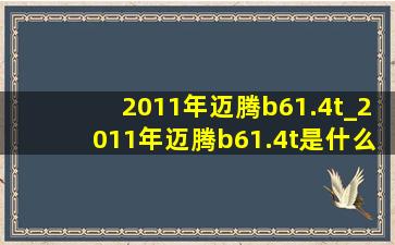 2011年迈腾b61.4t_2011年迈腾b61.4t是什么发动机