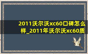 2011沃尔沃xc60口碑怎么样_2011年沃尔沃xc60质量怎么样