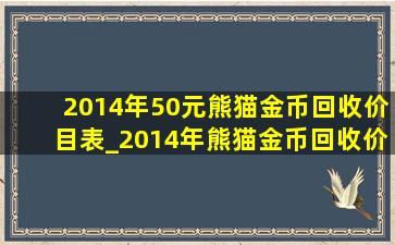 2014年50元熊猫金币回收价目表_2014年熊猫金币回收价