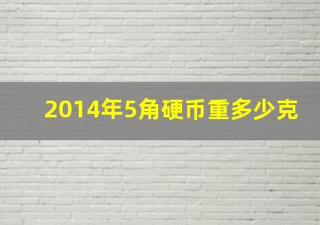 2014年5角硬币重多少克