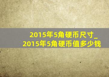 2015年5角硬币尺寸_2015年5角硬币值多少钱