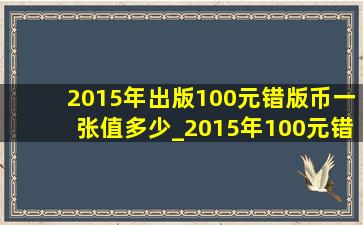 2015年出版100元错版币一张值多少_2015年100元错版币图片