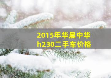 2015年华晨中华h230二手车价格