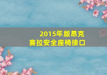 2015年版昂克赛拉安全座椅接口