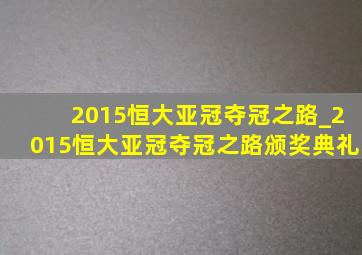 2015恒大亚冠夺冠之路_2015恒大亚冠夺冠之路颁奖典礼