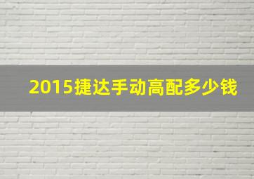 2015捷达手动高配多少钱