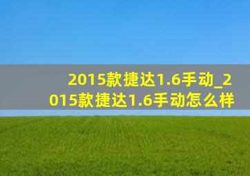 2015款捷达1.6手动_2015款捷达1.6手动怎么样