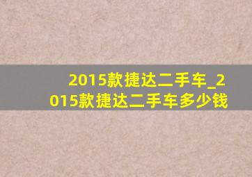 2015款捷达二手车_2015款捷达二手车多少钱