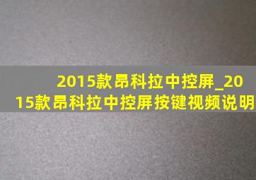 2015款昂科拉中控屏_2015款昂科拉中控屏按键视频说明