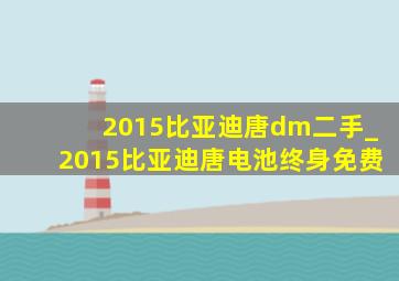 2015比亚迪唐dm二手_2015比亚迪唐电池终身免费