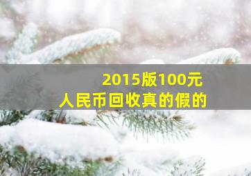 2015版100元人民币回收真的假的