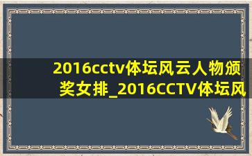 2016cctv体坛风云人物颁奖女排_2016CCTV体坛风云人物颁奖盛典