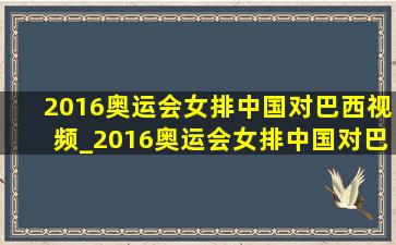 2016奥运会女排中国对巴西视频_2016奥运会女排中国对巴西解说