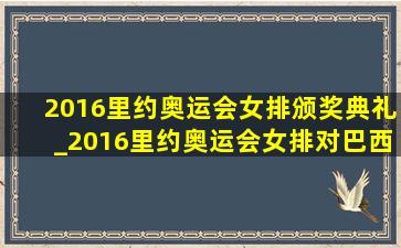 2016里约奥运会女排颁奖典礼_2016里约奥运会女排对巴西