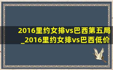 2016里约女排vs巴西第五局_2016里约女排vs巴西(低价烟批发网)回放中文