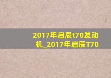 2017年启辰t70发动机_2017年启辰T70