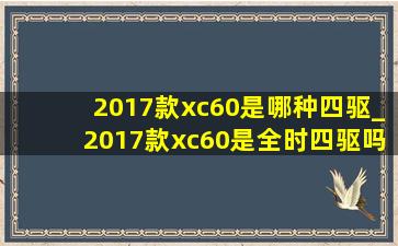 2017款xc60是哪种四驱_2017款xc60是全时四驱吗