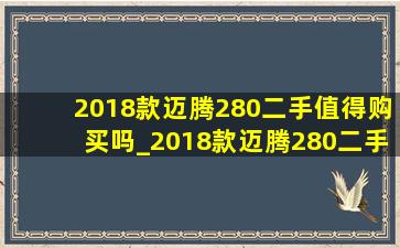 2018款迈腾280二手值得购买吗_2018款迈腾280二手价格