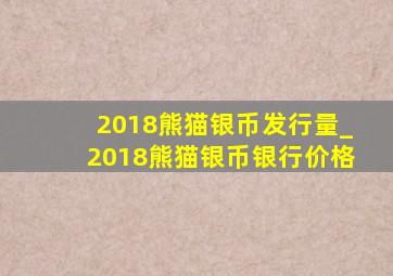 2018熊猫银币发行量_2018熊猫银币银行价格