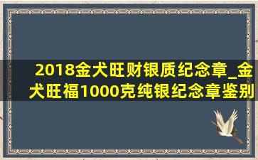 2018金犬旺财银质纪念章_金犬旺福1000克纯银纪念章鉴别