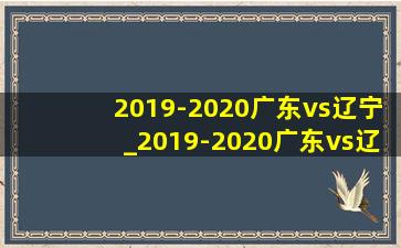 2019-2020广东vs辽宁_2019-2020广东vs辽宁总决赛g3回放