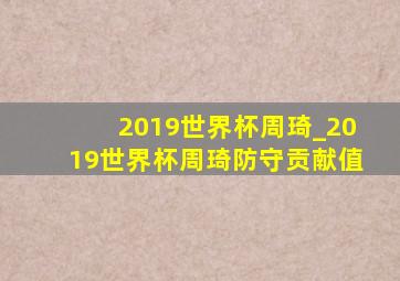 2019世界杯周琦_2019世界杯周琦防守贡献值