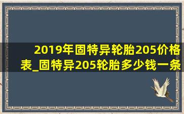 2019年固特异轮胎205价格表_固特异205轮胎多少钱一条