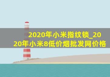 2020年小米指纹锁_2020年小米8(低价烟批发网)价格