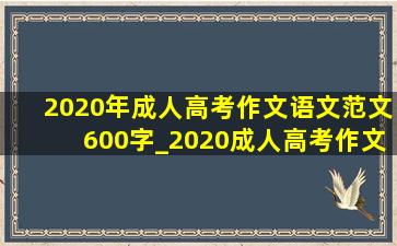 2020年成人高考作文语文范文600字_2020成人高考作文范文600字