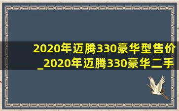 2020年迈腾330豪华型售价_2020年迈腾330豪华二手行情