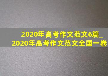 2020年高考作文范文6篇_2020年高考作文范文全国一卷