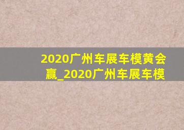 2020广州车展车模黄会赢_2020广州车展车模