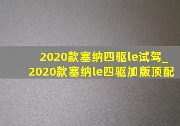 2020款塞纳四驱le试驾_2020款塞纳le四驱加版顶配