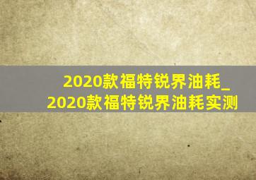 2020款福特锐界油耗_2020款福特锐界油耗实测