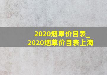 2020烟草价目表_2020烟草价目表上海