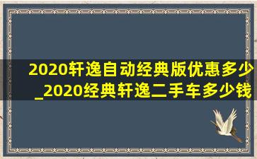 2020轩逸自动经典版优惠多少_2020经典轩逸二手车多少钱