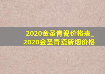 2020金圣青瓷价格表_2020金圣青瓷新烟价格