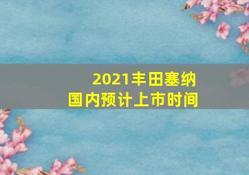 2021丰田塞纳国内预计上市时间